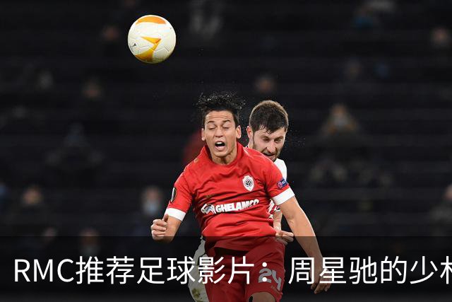RMC推荐足球影片：周星驰的少林足球上榜 魔鬼联队、足球教练在列